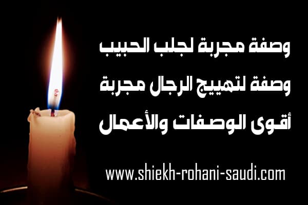 وصفات مجربة لجلب الحبيب وتهييج الرجال